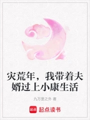 灾荒年，我带着夫婿过上小康生活